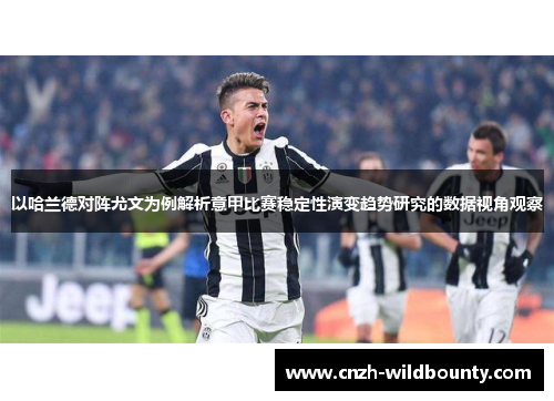 以哈兰德对阵尤文为例解析意甲比赛稳定性演变趋势研究的数据视角观察