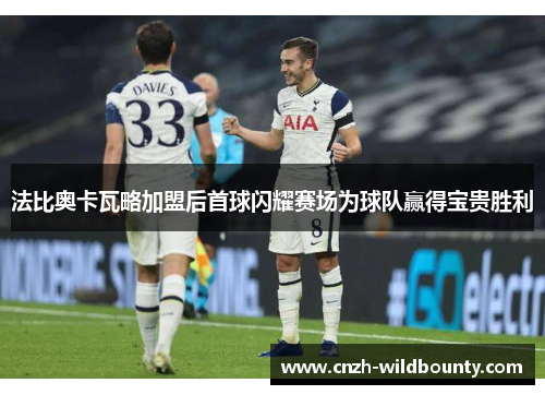 法比奥卡瓦略加盟后首球闪耀赛场为球队赢得宝贵胜利